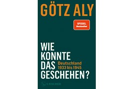 Buchcover Götz Aly „Wie konnte das geschehen Deutschland 1933 bis 1945“ © S. Fischer Verlag